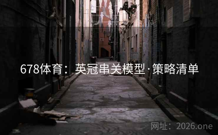 678体育：英冠串关模型·策略清单