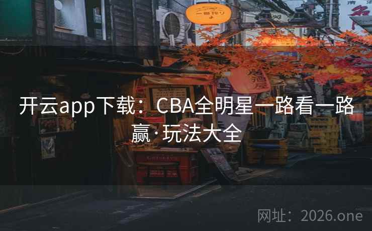开云app下载：CBA全明星一路看一路赢·玩法大全  第2张