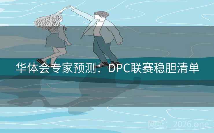 华体会专家预测:DPC联赛稳胆清单 第2张 华体会专家预测:DPC联赛稳胆清单 第2张